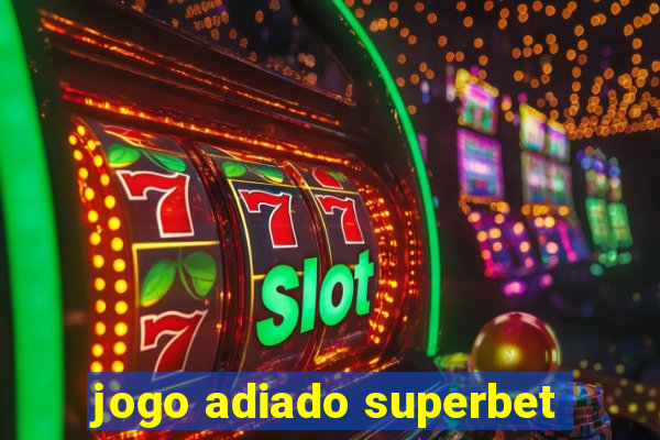 jogo adiado superbet